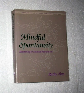 Mindful Spontaneity Returning To Natural Movement Ruthy Alon Feldenkrais Method - Picture 1 of 6