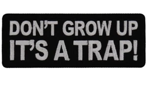 DON'T GROW UP IT'S A TRAP EMBROIDERED 1 1/2 X 4  PATCH  **FREE SHIPPING** - Picture 1 of 1
