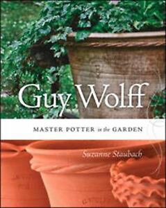 Guy Wolff : Master Potter in the Garden Paperback Suzanne Staubac