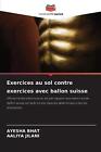 Bodenübungen gegen Übungen mit Schweizer Ball by Ayesha Bhat Paperback Bo