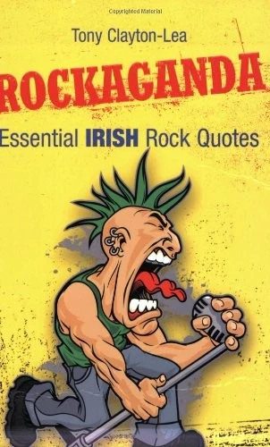Rockaganda - Essential Irish Rock Quotes By Tony Clayton-Lea - Image 1 of 1