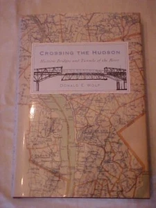 CROSSING THE HUDSON: HISTORIC BRIDGES and TUNNELS OF THE RIVER by Wolf (2010 - Picture 1 of 3