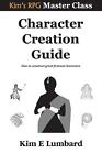 Character Creation Guide: How to construct great fictional characters by Kim E. 