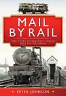 Mail by Rail - The Story of the Post Office and the Railways by Peter Johnson (E