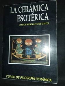 LA CERÁMICA ESOTÉRICA. CURSO DE FILOSOFÍA CERÁMICA - JORGE FERNÁNDEZ CHITI - Imagen 1 de 4