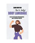 How To Analyze Body Language: Learn To Recognize Manipulation And To Defend Your