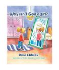 Why Isn't God A Girl?: A Young Girl's Journey To See The Image Of God In Herself