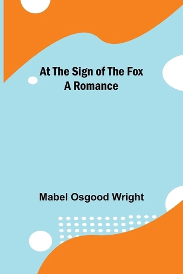 At the Sign of the Fox: A Romance by Mabel Osgood Wright (English) Paperback Boo - Image 1 of 1