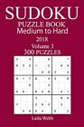 300 Medium to Hard Sudoku Puzzle Book 2018. Laila-Webb 9781986176958 New<|