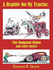A Reptile on My Tractor: The Rampant Robot and Other Stories by Graeme R. Quick
