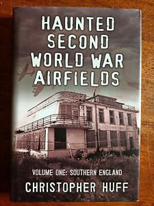 HAUNTED SECOND WORLD WAR AIRFIELDS Southern England, Christopher Huff WWII RAF