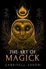 The Art Of Magick: The Mystery Of Deep Magick & Divine Rituals By Sarom, Gabr...
