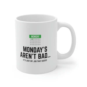 Monday's Aren't Bad ... It's Just My Job That Sucks Ceramic Coffee Mug 11 oz - Picture 1 of 13