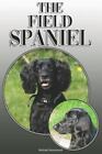 The Field Spaniel: A Complete and Comprehensive Owners Guide To: Buying, Owni...