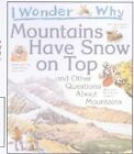 I Wonder Why Mountains Have Snow on Top: And Other Questionas About Mountains, G