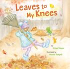 Leaves to My Knees, Hardcover by Mayer, Ellen; Tadgell, Nicole (ILT), Brand N...