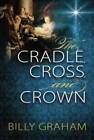 The Cradle, Cross, and Crown - Paperback By Graham, Billy - GOOD