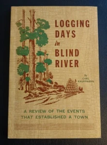 Logging Days in Blind River by Carl Kauffmann, 1st Printing 1970, Canada History - Foto 1 di 13