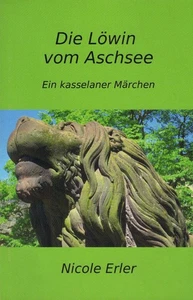 Die Löwin vom Aschsee : Ein kasselaner Märchen / Nicole Erler Erler, Nicole (Ver - Picture 1 of 1