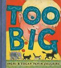 Too Big By D'aulaire, Ingri; D'aulaire, Edgar Parin