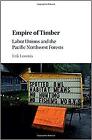 Erik Loomis - Empire of Timber   Labor Unions and the Pacific Northwes - J555z