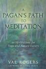 A Pagan&#39;s Path to Meditation: 10 Meditations for Yoga and Nature Lovers by Val R
