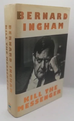 Bernard Ingham KILL THE MESSENGER First Edition Signed Dated Hardback - Image 1 of 2