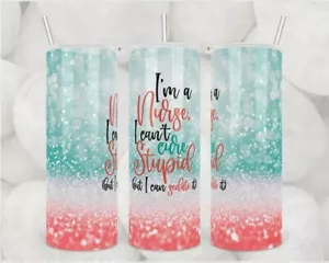 I'm a Nurse, I Can't cure Stupid Design, Skinny 20oz Tumbler W/ Lid & Straw - Picture 1 of 2