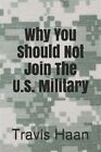 Why You Should Not Join The U.S. Military By Haan, Travis, Like New Used, Fre...