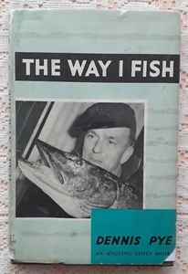 THE WAY I FISH BY DENNIS PYE 1964 1ST ED.PIKE RUDD PERCH TENCH BREAM ROACH - Picture 1 of 3