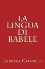 La lingua di Babel von Lorenza Caravelli (italienisch) Taschenbuch Buch