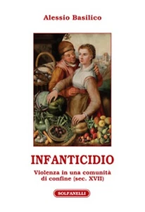 INFANTICIDIO Violenza in una comunità di confine (sec. XVII), Alessio Basilico - Picture 1 of 1