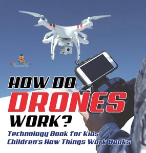 How Do Drones Work? Technology Book for Kids Children's How Things Work Books by - Picture 1 of 1