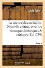 La Science Des Medailles. Nouvelle Edition, Avec Des Remarques Historiques<|