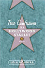 True Confessions of a Hollywood Starlet Hardcover Lola Douglas