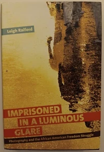 Imprisoned in a Luminous Glare by Leigh Raiford Hardcover Photography History - Picture 1 of 2