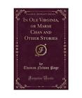 In Ole Virginia, or Marse Chan and Other Stories (Classic Reprint), Thomas Nelso