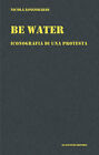 Be water. Iconografia di una protesta - Longobardi Nicola