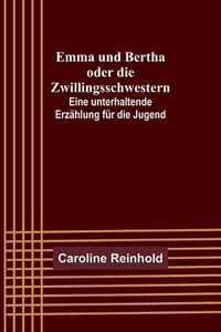 Emma und Bertha oder die Zwillingsschwestern; Eine unterhaltende Erzhlung fr die - Picture 1 of 1