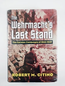 The Wehrmacht's Last Stand : German Campaigns .. by Robert M. Citino (2017, HC) - Picture 1 of 5