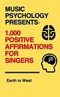 Music Psychology Presents: 1,000 Positive Affirmations for Singers by Earth To W