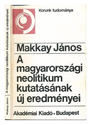 MAKKAY, JÁNOS A magyarországi neolitikum kutatásának új eredményei : az... - Image 1 of 1