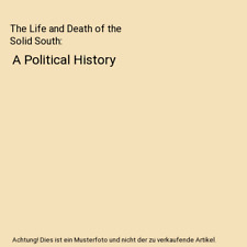 The Life and Death of the Solid South: A Political History, Dewey W Grantham