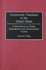 Community Television in the United States: A Sourcebook on Public, Educational, 