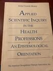 Applied Scientific Inquiry In The Health Professions: An Epistemological Orient
