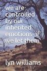 We Are Controlled By Our Inherited Emotions  If We Let Them By Lyn Victor Willia