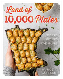 Land of 10,000 Plates: Stories and Recipes from Minnesota by Johnson, Patrice M.
