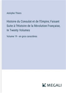 Histoire du Consulat et de l'Empire; Faisant Suite � l'Histoire de la R�volution - Picture 1 of 1
