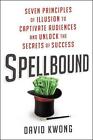 Spellbound: Seven Principles of Illusion to Captivate Audiences and Unlock the S