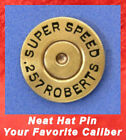 SUPER SPEED   257 ROBERTS   Cartridge  Hat or Jacket  Pin  Tie Tac Bullet Ammo